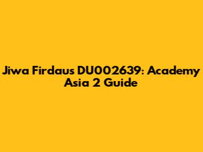 Jiwa Firdaus DU002639: Academy Asia 2 Guide