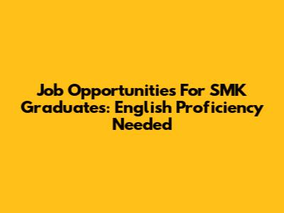 Job Opportunities For SMK Graduates: English Proficiency Needed