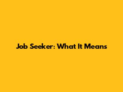 Job Seeker: What It Means