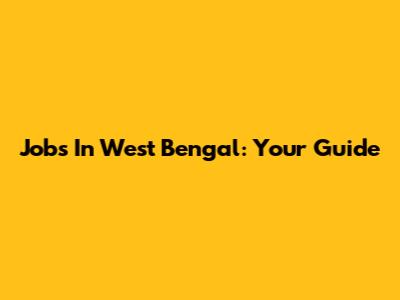 Jobs In West Bengal: Your Guide