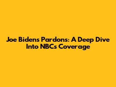 Joe Biden's Pardons: A Deep Dive Into NBC's Coverage