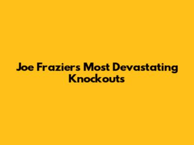 Joe Frazier's Most Devastating Knockouts