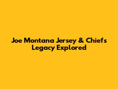 Joe Montana Jersey & Chiefs Legacy Explored