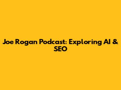 Joe Rogan Podcast: Exploring AI & SEO