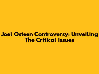 Joel Osteen Controversy: Unveiling The Critical Issues