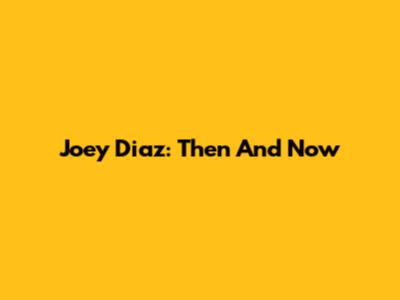 Joey Diaz: Then And Now