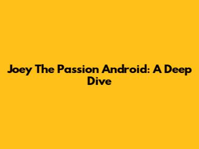 Joey The Passion Android: A Deep Dive