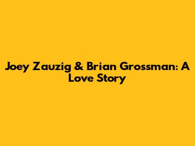 Joey Zauzig & Brian Grossman: A Love Story