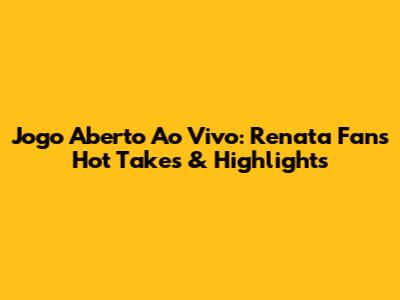 Jogo Aberto Ao Vivo: Renata Fan's Hot Takes & Highlights