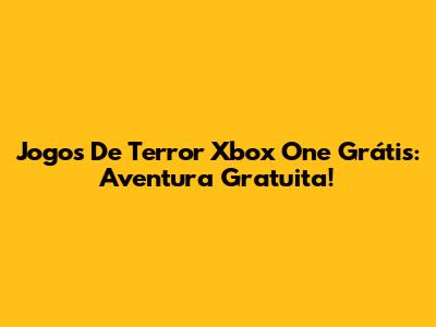 Jogos De Terror Xbox One Grátis: Aventura Gratuita!