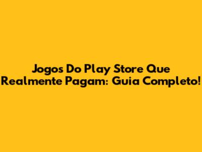 Jogos Do Play Store Que Realmente Pagam: Guia Completo!