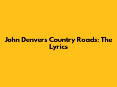 John Denver's Country Roads: The Lyrics