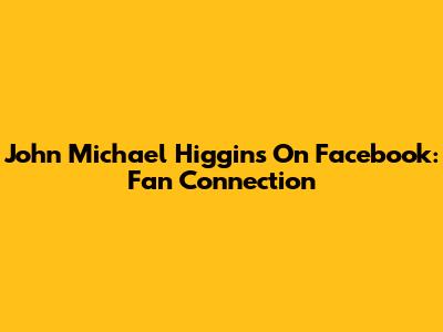 John Michael Higgins On Facebook: Fan Connection