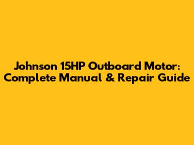 Johnson 15HP Outboard Motor: Complete Manual & Repair Guide