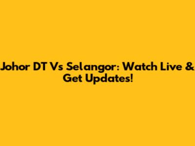 Johor DT Vs Selangor: Watch Live & Get Updates!