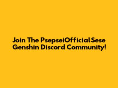 Join The PsepseiOfficialSese Genshin Discord Community!