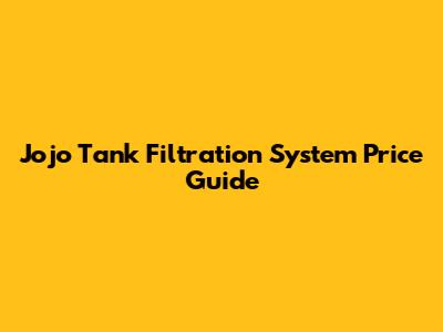 Jojo Tank Filtration System Price Guide