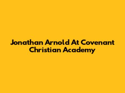 Jonathan Arnold At Covenant Christian Academy