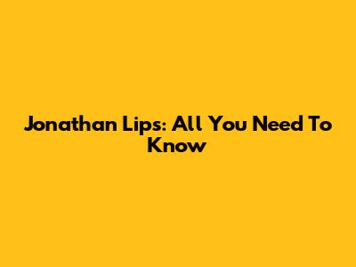 Jonathan Lips: All You Need To Know
