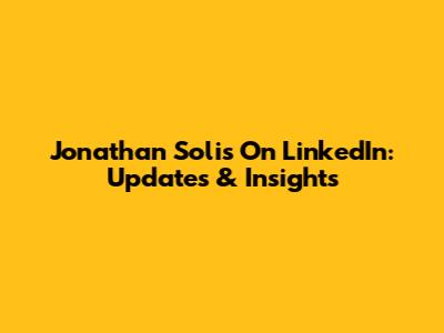 Jonathan Solis On LinkedIn: Updates & Insights