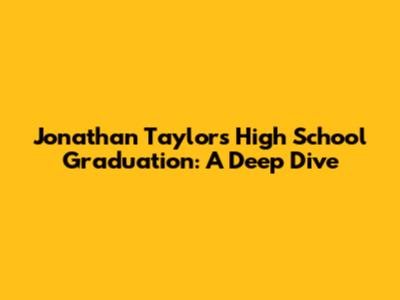 Jonathan Taylor's High School Graduation: A Deep Dive