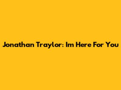 Jonathan Traylor: I'm Here For You
