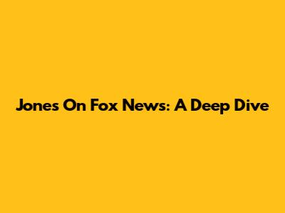 Jones On Fox News: A Deep Dive