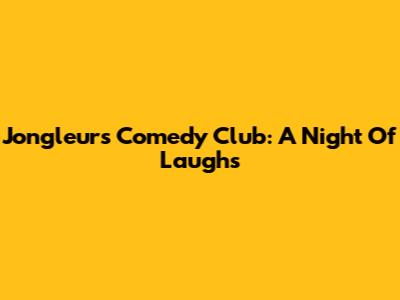 Jongleurs Comedy Club: A Night Of Laughs