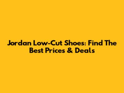 Jordan Low-Cut Shoes: Find The Best Prices & Deals