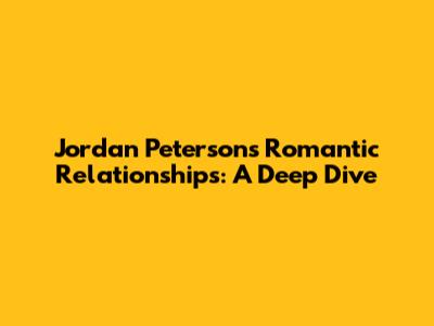 Jordan Peterson's Romantic Relationships: A Deep Dive