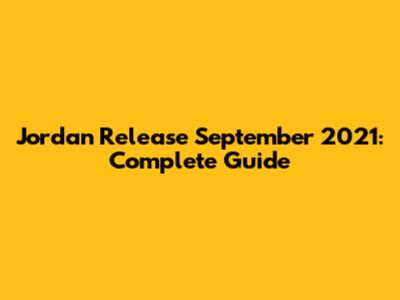 Jordan Release September 2021: Complete Guide