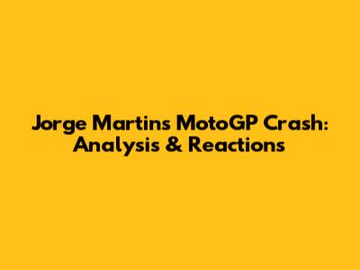 Jorge Martin's MotoGP Crash: Analysis & Reactions