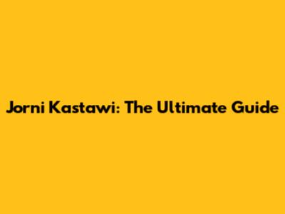 Jorni Kastawi: The Ultimate Guide