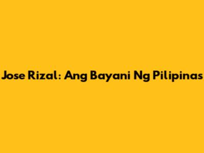 Jose Rizal: Ang Bayani Ng Pilipinas
