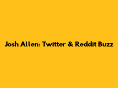 Josh Allen: Twitter & Reddit Buzz
