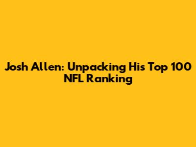 Josh Allen: Unpacking His Top 100 NFL Ranking