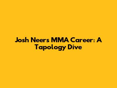 Josh Neer's MMA Career: A Tapology Dive