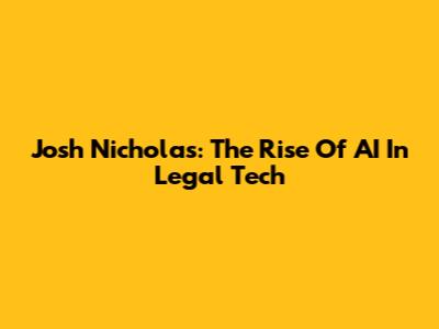 Josh Nicholas: The Rise Of AI In Legal Tech