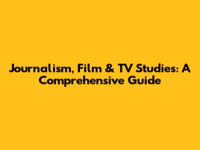 Journalism, Film & TV Studies: A Comprehensive Guide