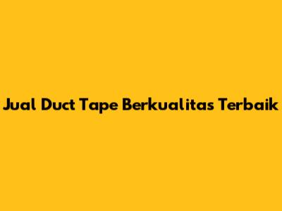 Jual Duct Tape Berkualitas Terbaik
