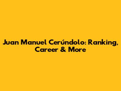 Juan Manuel Cerúndolo: Ranking, Career & More