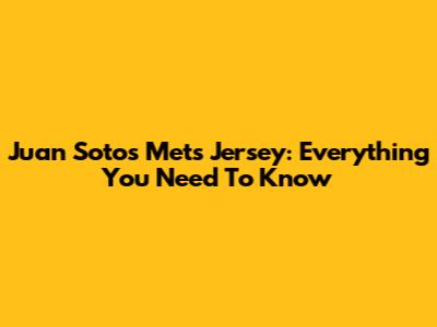 Juan Soto's Mets Jersey: Everything You Need To Know