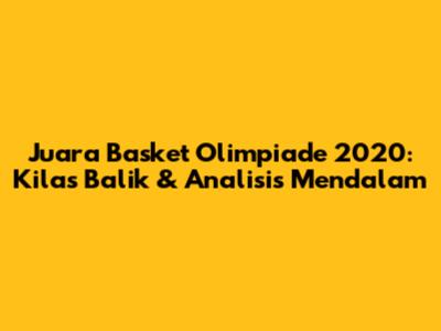 Juara Basket Olimpiade 2020: Kilas Balik & Analisis Mendalam