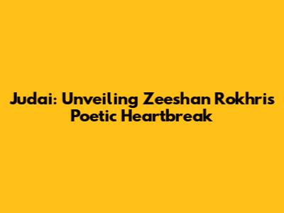 Judai: Unveiling Zeeshan Rokhri's Poetic Heartbreak