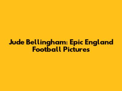 Jude Bellingham: Epic England Football Pictures