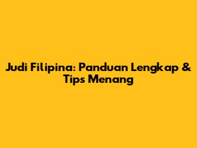 Judi Filipina: Panduan Lengkap & Tips Menang