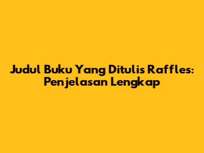 Judul Buku Yang Ditulis Raffles: Penjelasan Lengkap