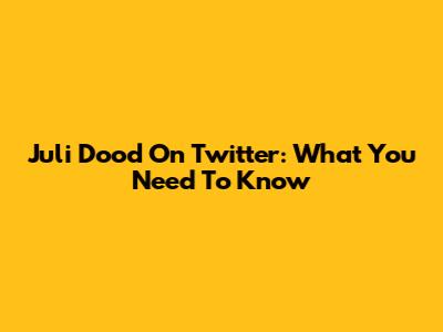 Juli Dood On Twitter: What You Need To Know