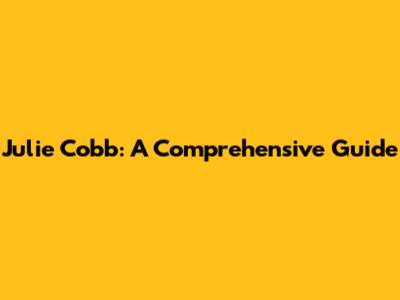 Julie Cobb: A Comprehensive Guide