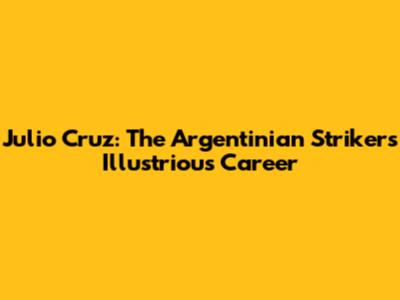 Julio Cruz: The Argentinian Striker's Illustrious Career